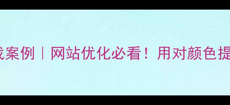 图片 🔥5大配色法则+实战案例｜网站优化必看！用对颜色提升转化率+SEO排名1