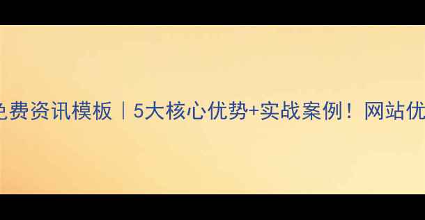 图片 🔥DedeCMS免费资讯模板｜5大核心优势+实战案例！网站优化必看干货