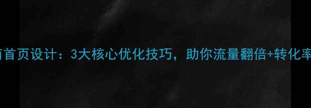 图片 🔥H5电商首页设计：3大核心优化技巧，助你流量翻倍+转化率飙升🔥1