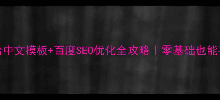 图片 🔥HTML5后台中文模板+百度SEO优化全攻略｜零基础也能手把手搞定2