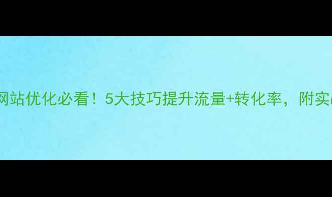 图片 🔥Java网站优化必看！5大技巧提升流量+转化率，附实战案例2
