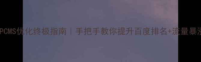 图片 🔥PHPCMS优化终极指南｜手把手教你提升百度排名+流量暴涨💡2