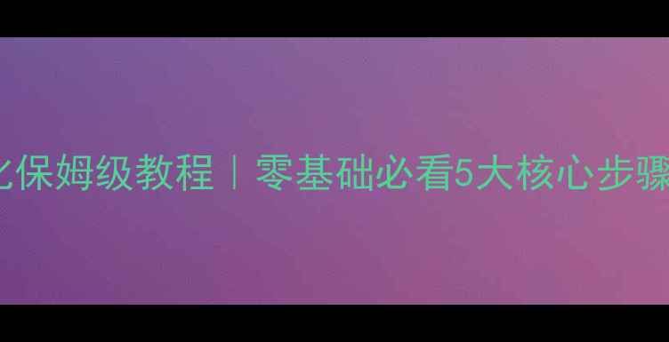 图片 🔥SEO网站优化保姆级教程｜零基础必看5大核心步骤+避坑指南🔥2