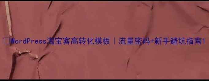 图片 🔥WordPress淘宝客高转化模板｜流量密码+新手避坑指南1