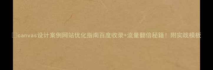 图片 🔥canvas设计案例网站优化指南百度收录+流量翻倍秘籍！附实战模板