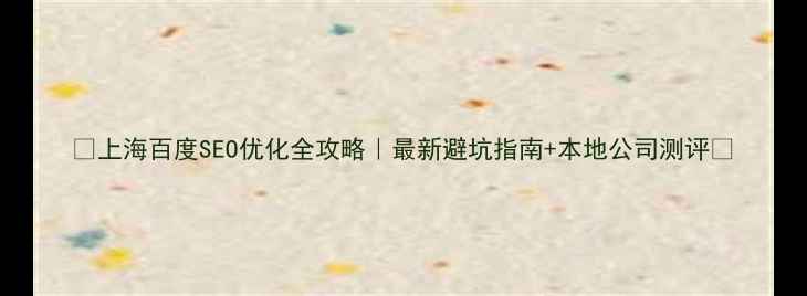 图片 🔥上海百度SEO优化全攻略｜最新避坑指南+本地公司测评🔥
