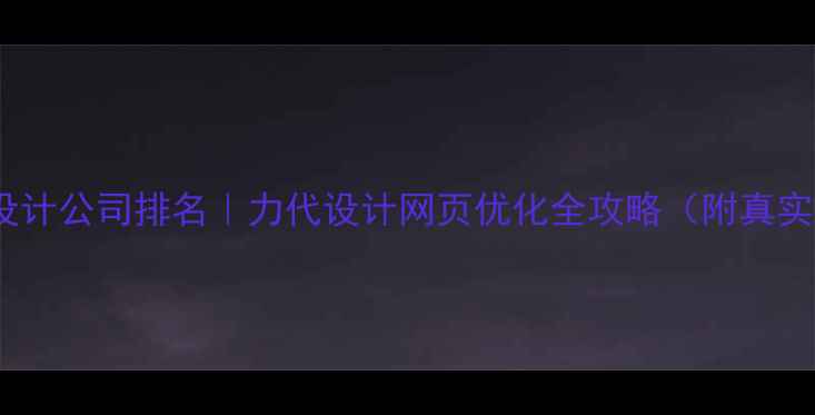 图片 🔥上海设计公司排名｜力代设计网页优化全攻略（附真实案例）2