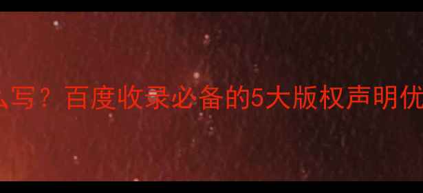 图片 🔥个人网站版权怎么写？百度收录必备的5大版权声明优化技巧（附模板）2