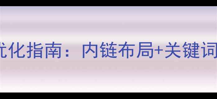 图片 🔥中国制造网站百度SEO优化指南：内链布局+关键词布局+内容优化全攻略🔥2
