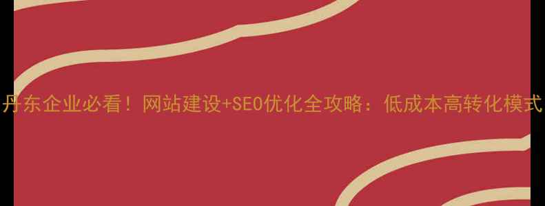 图片 🔥丹东企业必看！网站建设+SEO优化全攻略：低成本高转化模式💰