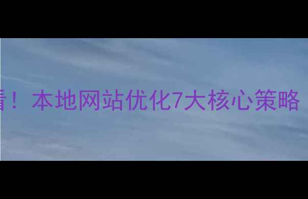 图片 🔥丹阳企业必看！本地网站优化7大核心策略（附实操案例）