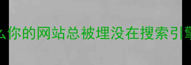 图片 🔥为什么你的网站总被埋没在搜索引擎里？🔥