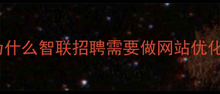图片 🔥为什么智联招聘需要做网站优化？2