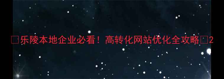 图片 🔥乐陵本地企业必看！高转化网站优化全攻略🔥2