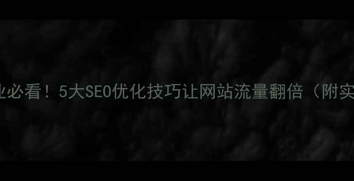 图片 🔥九江企业必看！5大SEO优化技巧让网站流量翻倍（附实操案例）1