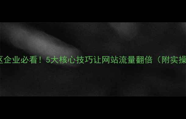 图片 🔥云龙区企业必看！5大核心技巧让网站流量翻倍（附实操案例）1