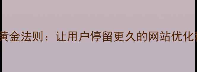 图片 🔥交互设计5大黄金法则：让用户停留更久的网站优化秘籍（附案例）
