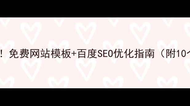 图片 🔥企业建站必看！免费网站模板+百度SEO优化指南（附10个高转化模板）2