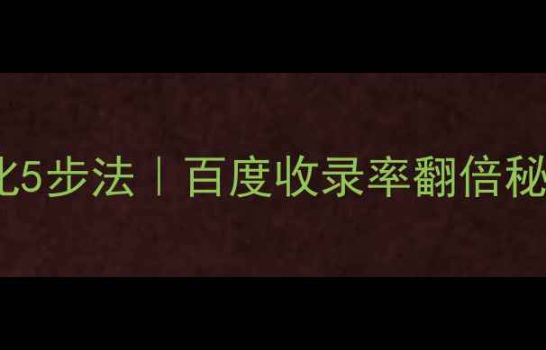图片 🔥企业网站SEO优化5步法｜百度收录率翻倍秘籍（附实操案例）