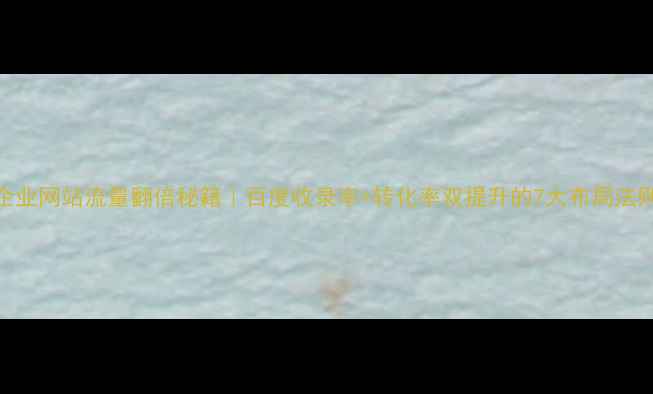 图片 🔥企业网站流量翻倍秘籍｜百度收录率+转化率双提升的7大布局法则🔥