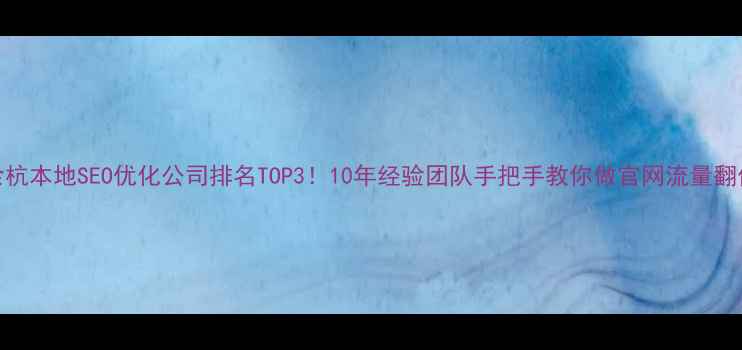 图片 🔥余杭本地SEO优化公司排名TOP3！10年经验团队手把手教你做官网流量翻倍✨