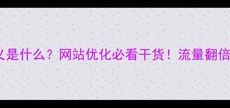 图片 🔥做网页的意义是什么？网站优化必看干货！流量翻倍秘籍大公开✨2