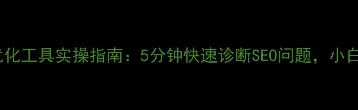 图片 🔥免费！爱站网站长优化工具实操指南：5分钟快速诊断SEO问题，小白也能逆袭搜索排名💥2