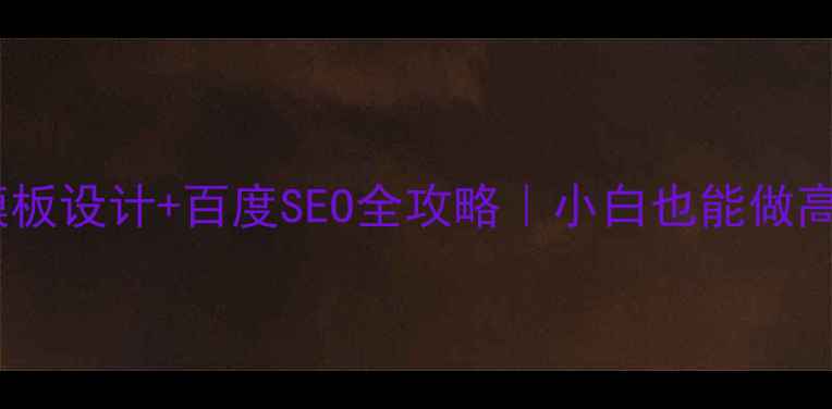 图片 🔥公司官网模板设计+百度SEO全攻略｜小白也能做高转化模板！1