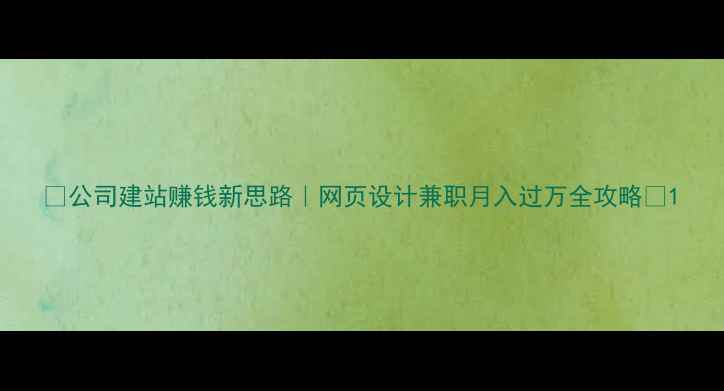 图片 🔥公司建站赚钱新思路｜网页设计兼职月入过万全攻略💰1