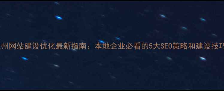 图片 🔥兰州网站建设优化最新指南：本地企业必看的5大SEO策略和建设技巧💻1