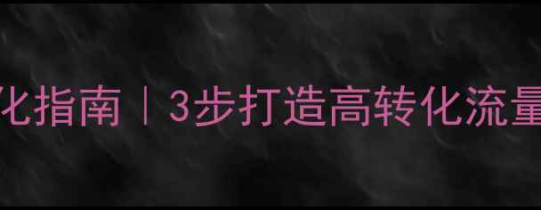 图片 🔥创业公司网站优化指南｜3步打造高转化流量池（附实操模板）