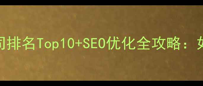 图片 🔥北京品牌网页制作公司排名Top10+SEO优化全攻略：如何用网站提升品牌曝光