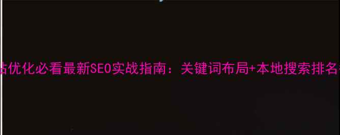 图片 🔥厦门网站优化必看最新SEO实战指南：关键词布局+本地搜索排名翻倍技巧1