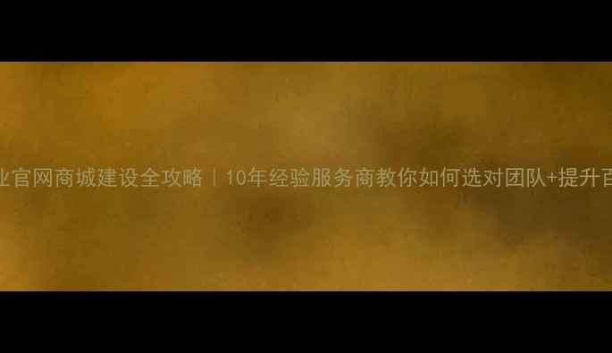 图片 🔥合肥企业官网商城建设全攻略｜10年经验服务商教你如何选对团队+提升百度排名🔥