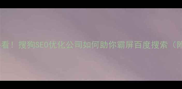 图片 🔥合肥企业必看！搜狗SEO优化公司如何助你霸屏百度搜索（附实战指南）2