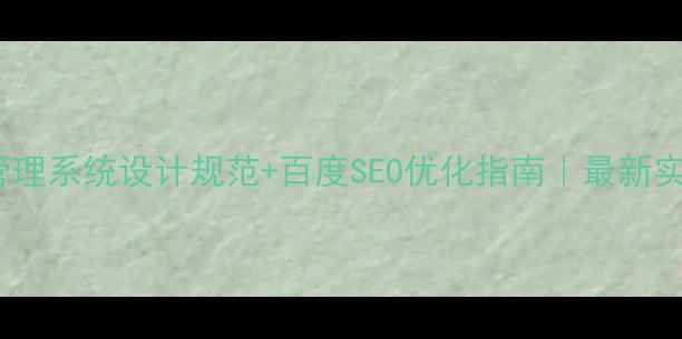 图片 🔥后台管理系统设计规范+百度SEO优化指南｜最新实操手册2
