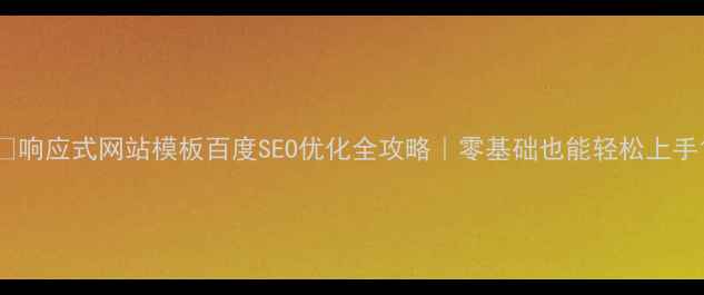 图片 🔥响应式网站模板百度SEO优化全攻略｜零基础也能轻松上手1