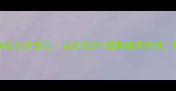 图片 🔥商品SEO优化全流程｜百度收录+流量翻倍步骤，新手必看1