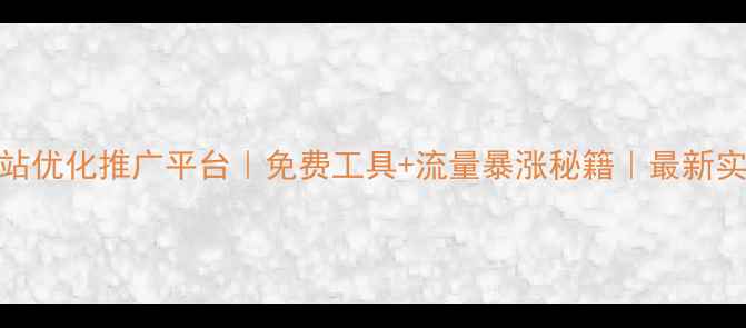 图片 🔥天河网站优化推广平台｜免费工具+流量暴涨秘籍｜最新实操指南🔥