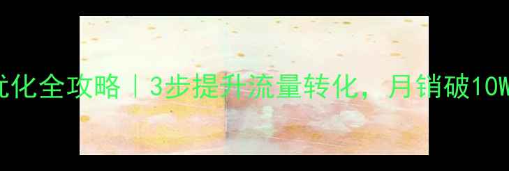 图片 🔥天猫店铺SEO优化全攻略｜3步提升流量转化，月销破10W的秘诀大公开！