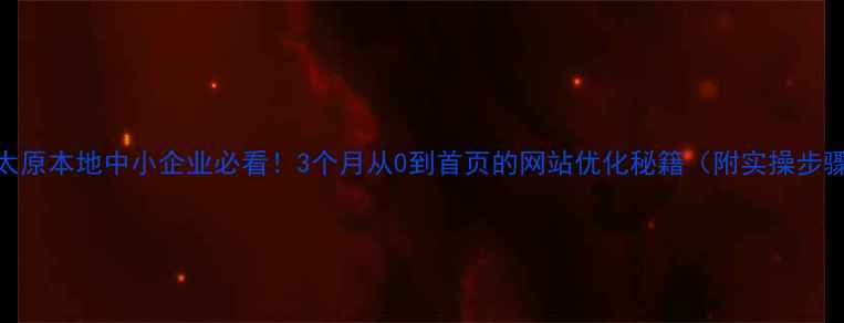 图片 🔥太原本地中小企业必看！3个月从0到首页的网站优化秘籍（附实操步骤）