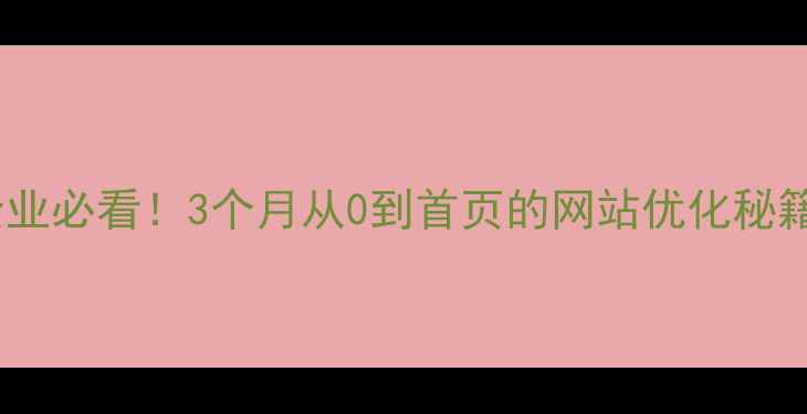 图片 🔥太原本地中小企业必看！3个月从0到首页的网站优化秘籍（附实操步骤）2