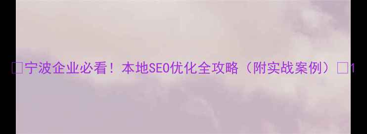 图片 🔥宁波企业必看！本地SEO优化全攻略（附实战案例）💡1