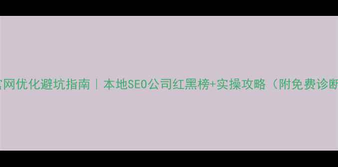 图片 🔥安阳官网优化避坑指南｜本地SEO公司红黑榜+实操攻略（附免费诊断入口）1