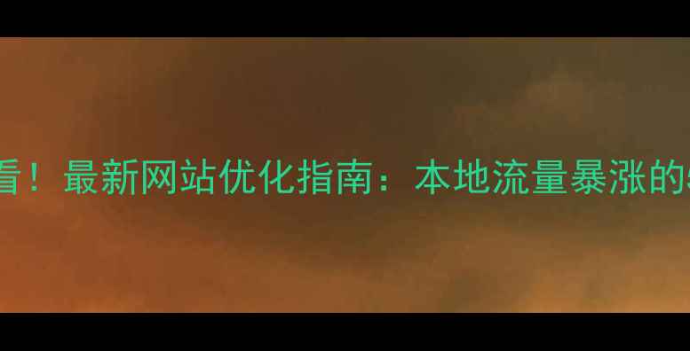 图片 🔥宣城企业必看！最新网站优化指南：本地流量暴涨的5大核心技巧🔥