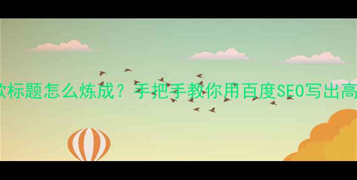 图片 🔥小红书爆款标题怎么炼成？手把手教你用百度SEO写出高转化文案💡1