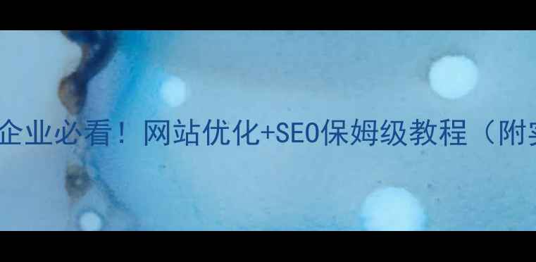 图片 🔥山西太原企业必看！网站优化+SEO保姆级教程（附实操案例）2