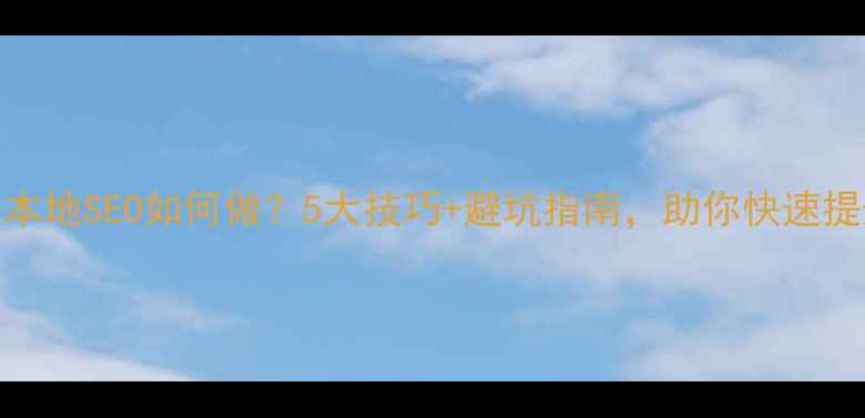 图片 🔥巴中网站优化｜本地SEO如何做？5大技巧+避坑指南，助你快速提升排名（附案例）