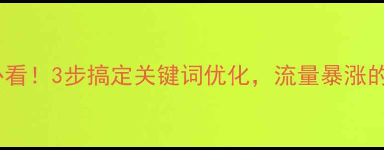 图片 🔥常宁企业必看！3步搞定关键词优化，流量暴涨的避坑指南🔥2