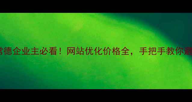图片 🔥常德企业主必看！网站优化价格全，手把手教你避雷1